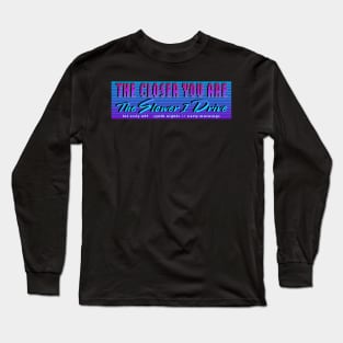 The Closer You Are, The Slower I Drive Long Sleeve T-Shirt